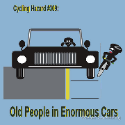 Oldsters in enormous cars cycling hazards