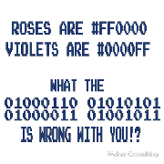 Roses are red violets are blue #ff0000 #0000ff What the binary fuck is wrong with you?