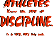 Athletes know the joy of discipline. So do very, very kinky people. Humor and double entendre