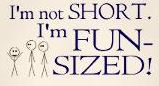 I'm not short, I'm FUN-SIZED!