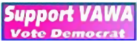 Support VAWA - Vote Democrat. End Violence Against Women. (Violence against women act, allowed to expire by republicans)